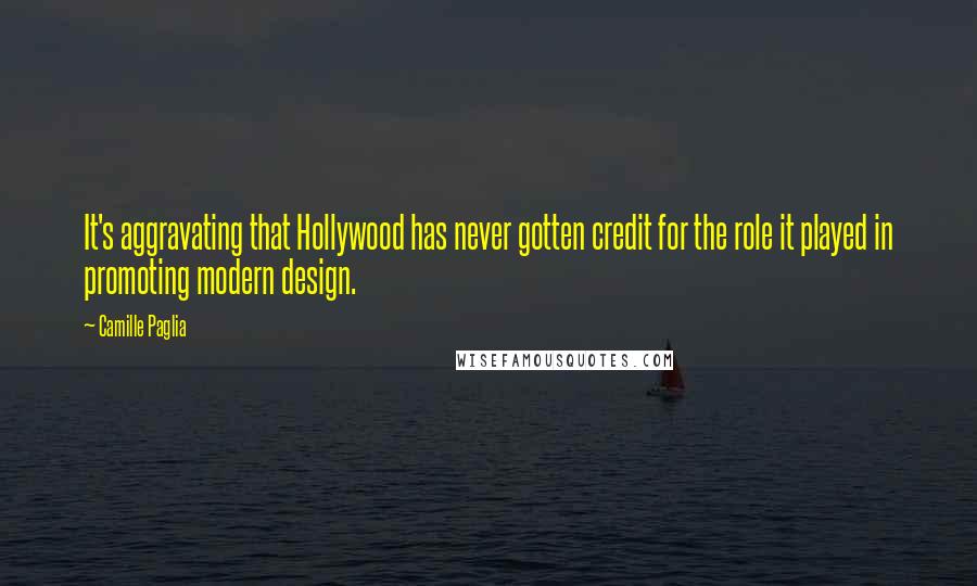 Camille Paglia Quotes: It's aggravating that Hollywood has never gotten credit for the role it played in promoting modern design.