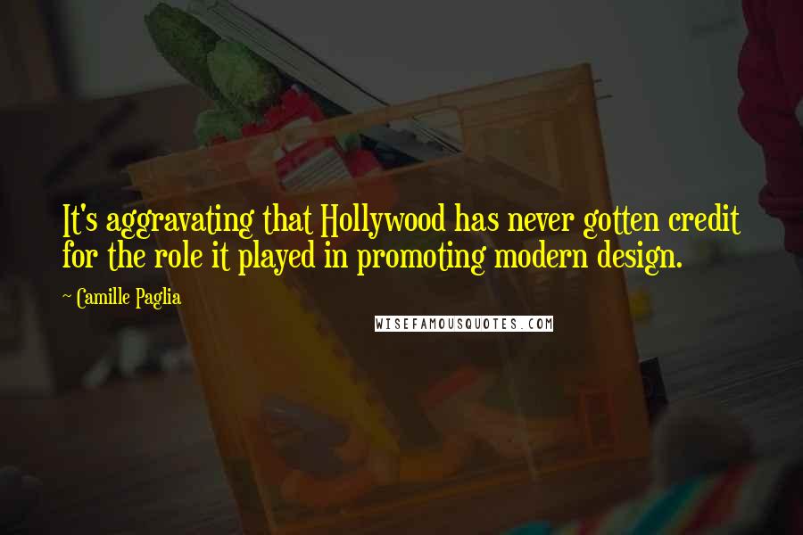 Camille Paglia Quotes: It's aggravating that Hollywood has never gotten credit for the role it played in promoting modern design.