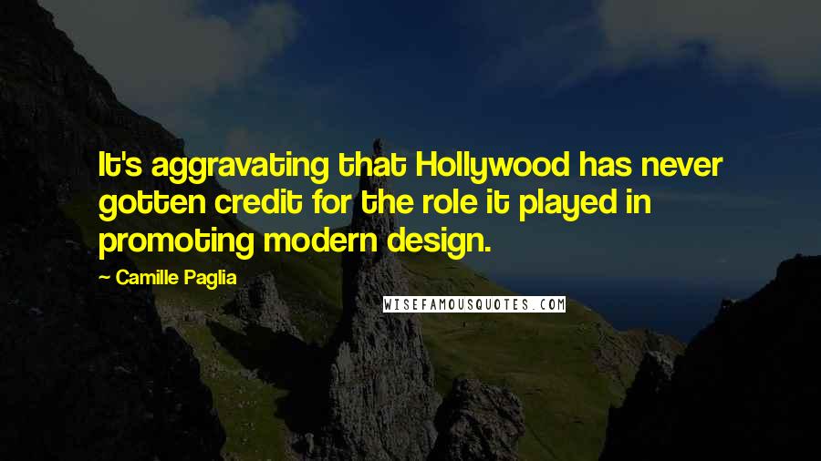 Camille Paglia Quotes: It's aggravating that Hollywood has never gotten credit for the role it played in promoting modern design.