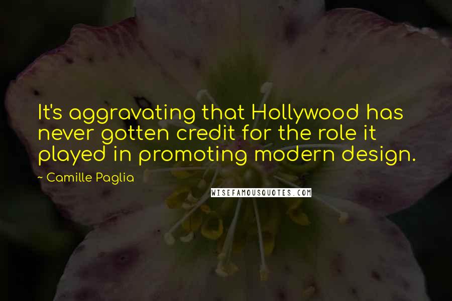 Camille Paglia Quotes: It's aggravating that Hollywood has never gotten credit for the role it played in promoting modern design.