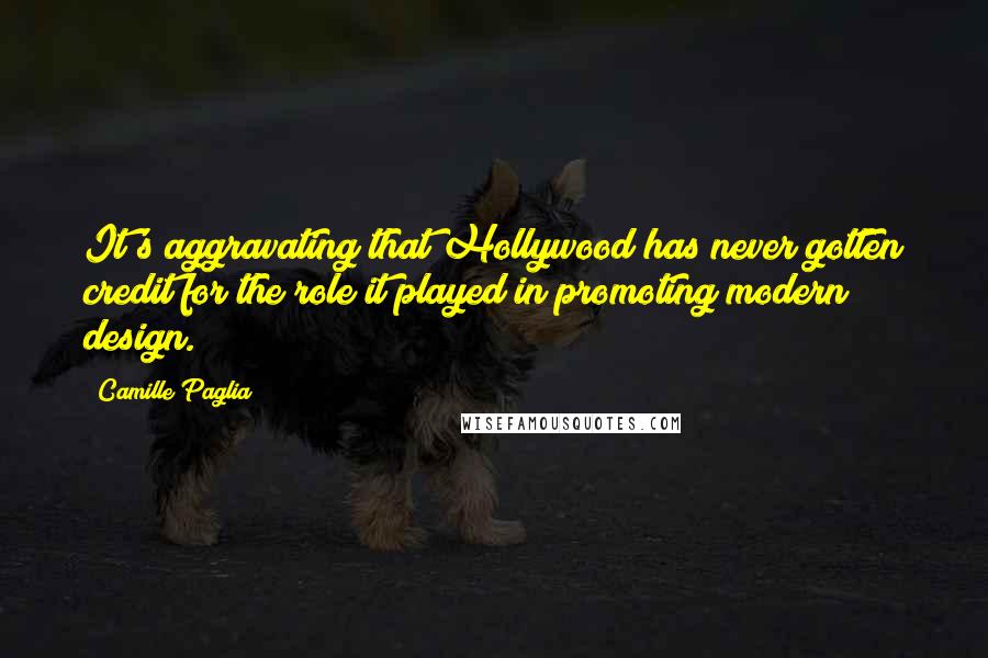 Camille Paglia Quotes: It's aggravating that Hollywood has never gotten credit for the role it played in promoting modern design.