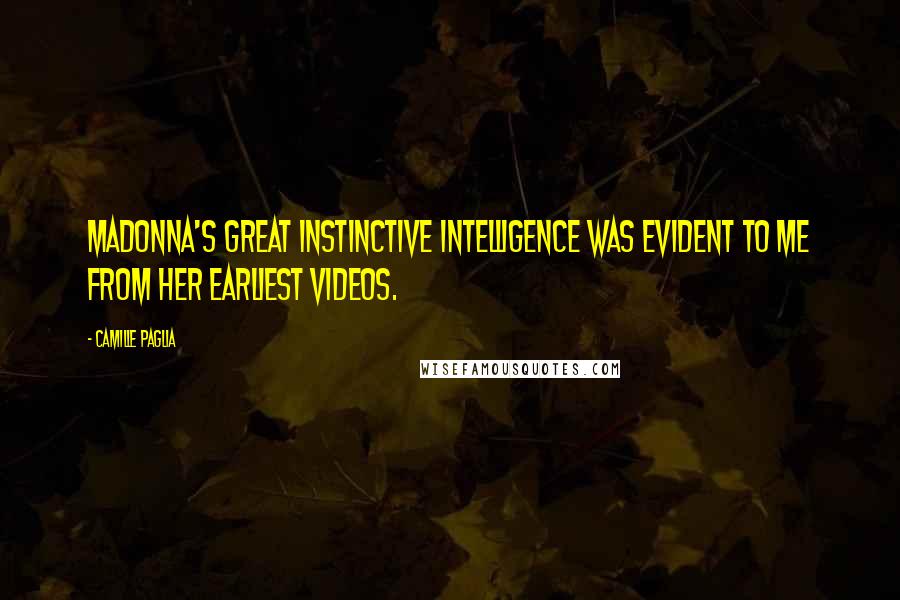 Camille Paglia Quotes: Madonna's great instinctive intelligence was evident to me from her earliest videos.