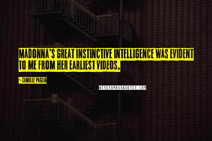 Camille Paglia Quotes: Madonna's great instinctive intelligence was evident to me from her earliest videos.