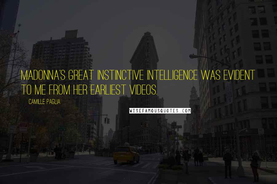 Camille Paglia Quotes: Madonna's great instinctive intelligence was evident to me from her earliest videos.