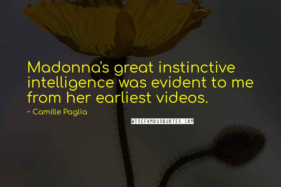 Camille Paglia Quotes: Madonna's great instinctive intelligence was evident to me from her earliest videos.