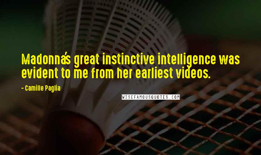 Camille Paglia Quotes: Madonna's great instinctive intelligence was evident to me from her earliest videos.