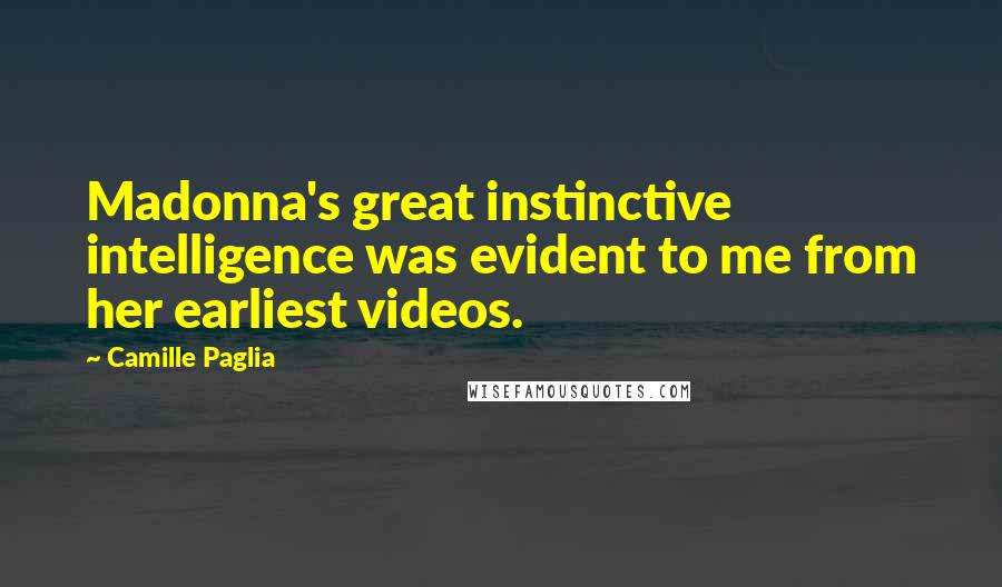 Camille Paglia Quotes: Madonna's great instinctive intelligence was evident to me from her earliest videos.