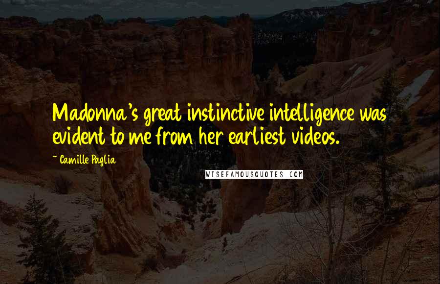 Camille Paglia Quotes: Madonna's great instinctive intelligence was evident to me from her earliest videos.
