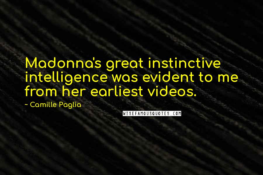 Camille Paglia Quotes: Madonna's great instinctive intelligence was evident to me from her earliest videos.