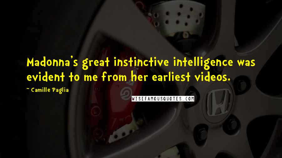 Camille Paglia Quotes: Madonna's great instinctive intelligence was evident to me from her earliest videos.