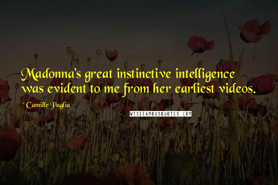 Camille Paglia Quotes: Madonna's great instinctive intelligence was evident to me from her earliest videos.