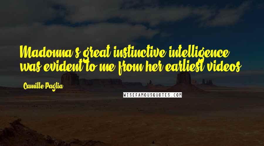 Camille Paglia Quotes: Madonna's great instinctive intelligence was evident to me from her earliest videos.