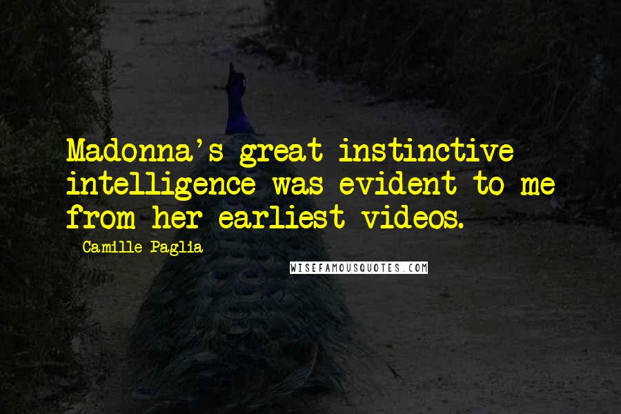 Camille Paglia Quotes: Madonna's great instinctive intelligence was evident to me from her earliest videos.