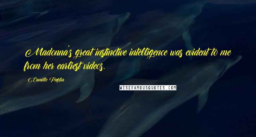 Camille Paglia Quotes: Madonna's great instinctive intelligence was evident to me from her earliest videos.