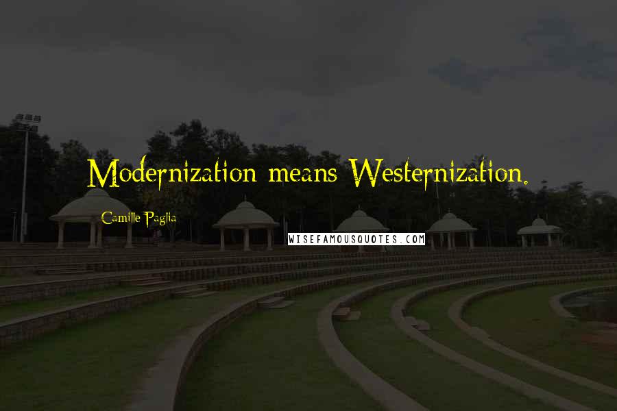 Camille Paglia Quotes: Modernization means Westernization.