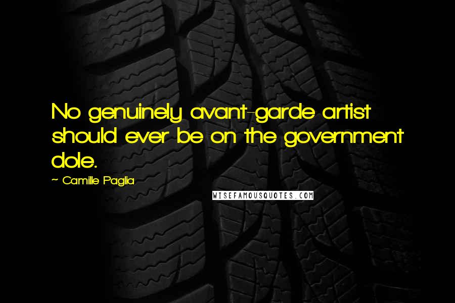 Camille Paglia Quotes: No genuinely avant-garde artist should ever be on the government dole.