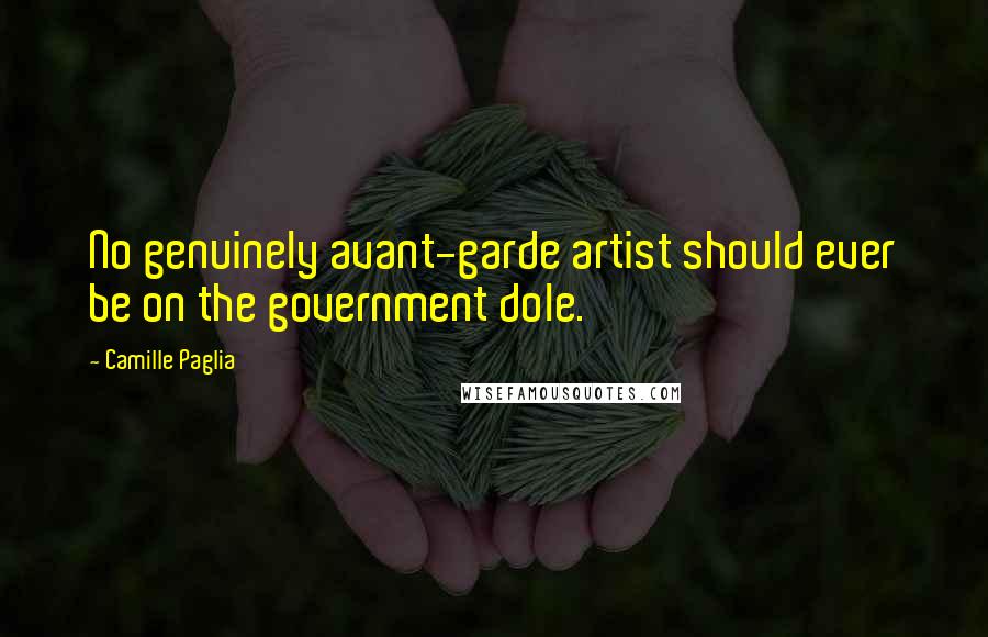 Camille Paglia Quotes: No genuinely avant-garde artist should ever be on the government dole.