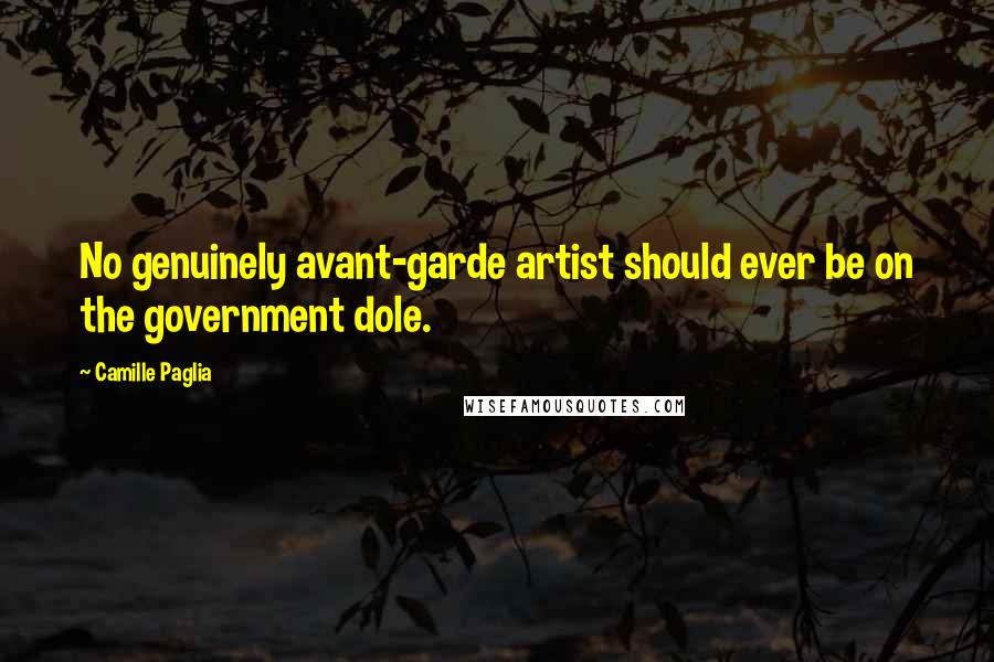 Camille Paglia Quotes: No genuinely avant-garde artist should ever be on the government dole.