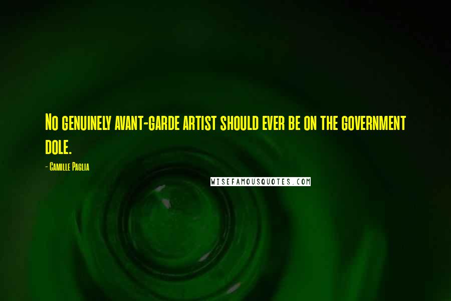 Camille Paglia Quotes: No genuinely avant-garde artist should ever be on the government dole.