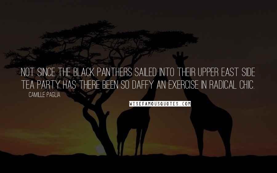 Camille Paglia Quotes: Not since the Black Panthers sailed into their Upper East Side tea party has there been so daffy an exercise in radical chic.