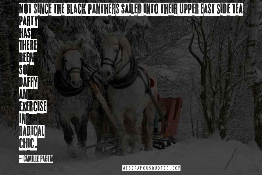 Camille Paglia Quotes: Not since the Black Panthers sailed into their Upper East Side tea party has there been so daffy an exercise in radical chic.