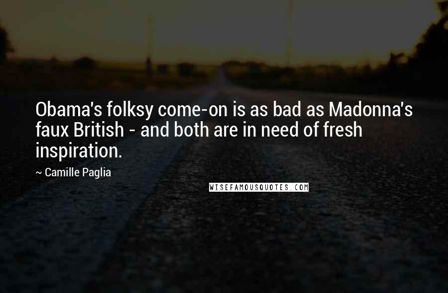 Camille Paglia Quotes: Obama's folksy come-on is as bad as Madonna's faux British - and both are in need of fresh inspiration.