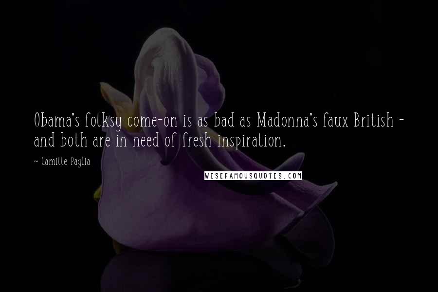 Camille Paglia Quotes: Obama's folksy come-on is as bad as Madonna's faux British - and both are in need of fresh inspiration.