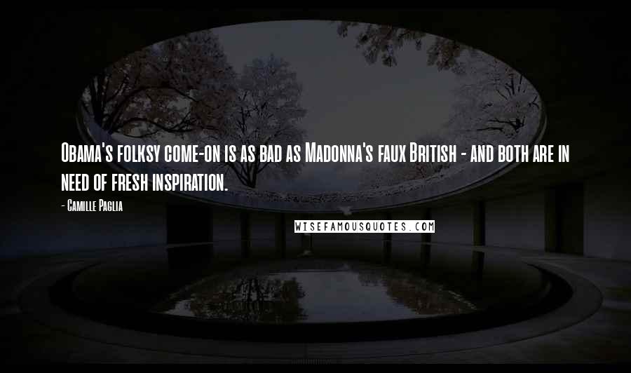 Camille Paglia Quotes: Obama's folksy come-on is as bad as Madonna's faux British - and both are in need of fresh inspiration.
