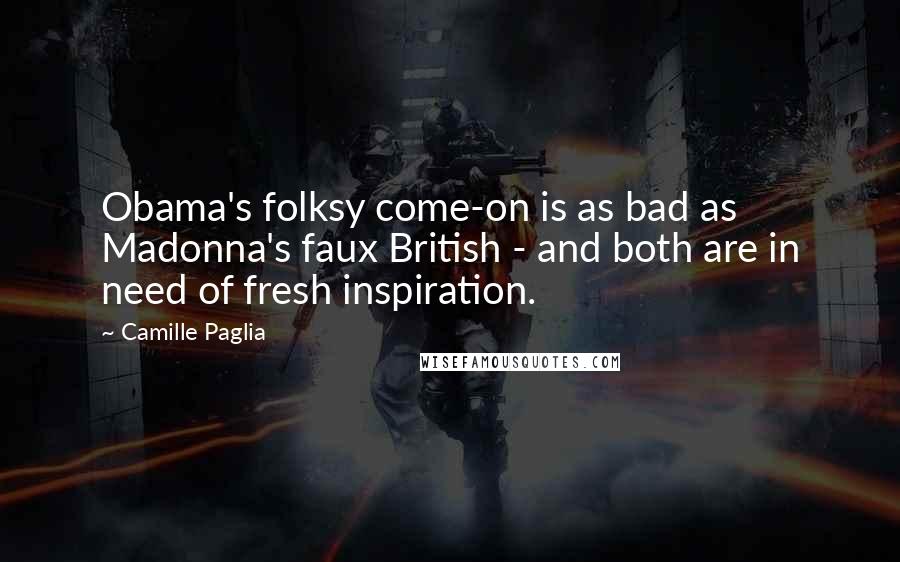 Camille Paglia Quotes: Obama's folksy come-on is as bad as Madonna's faux British - and both are in need of fresh inspiration.