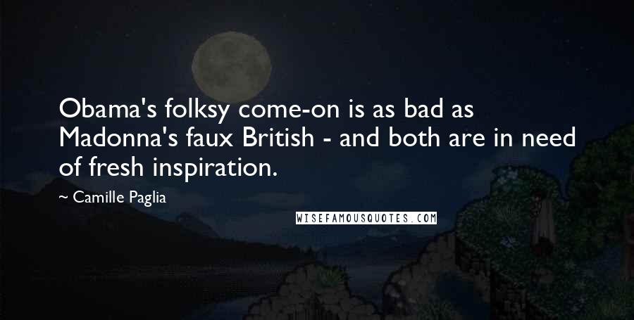 Camille Paglia Quotes: Obama's folksy come-on is as bad as Madonna's faux British - and both are in need of fresh inspiration.