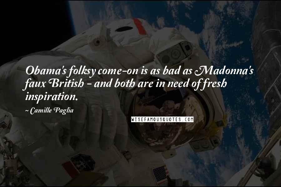 Camille Paglia Quotes: Obama's folksy come-on is as bad as Madonna's faux British - and both are in need of fresh inspiration.