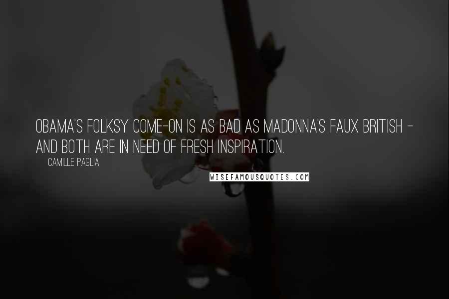 Camille Paglia Quotes: Obama's folksy come-on is as bad as Madonna's faux British - and both are in need of fresh inspiration.
