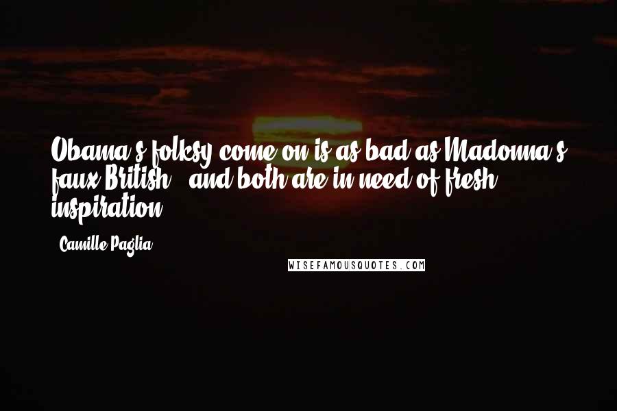 Camille Paglia Quotes: Obama's folksy come-on is as bad as Madonna's faux British - and both are in need of fresh inspiration.