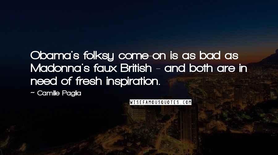 Camille Paglia Quotes: Obama's folksy come-on is as bad as Madonna's faux British - and both are in need of fresh inspiration.
