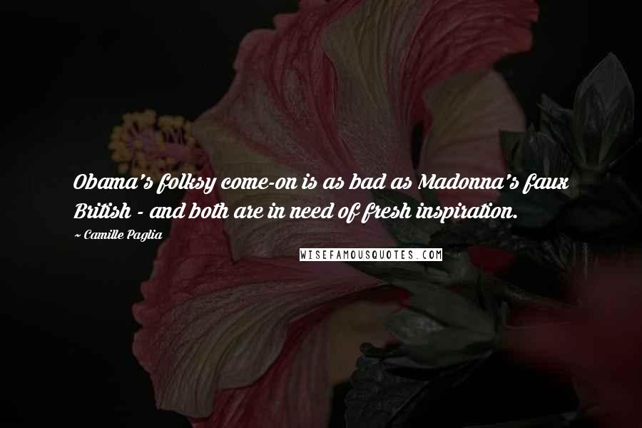 Camille Paglia Quotes: Obama's folksy come-on is as bad as Madonna's faux British - and both are in need of fresh inspiration.