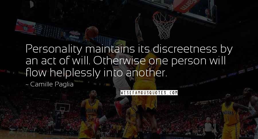 Camille Paglia Quotes: Personality maintains its discreetness by an act of will. Otherwise one person will flow helplessly into another.