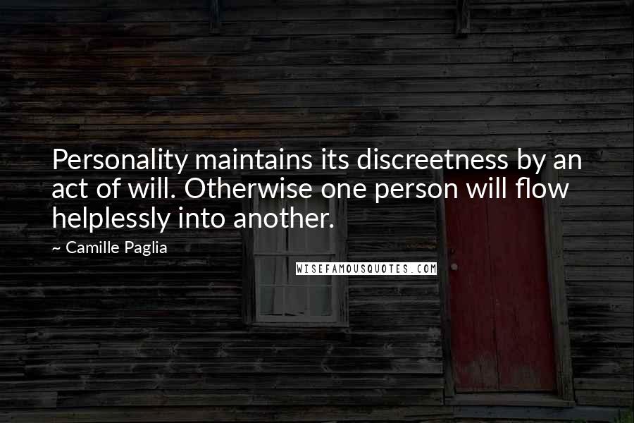 Camille Paglia Quotes: Personality maintains its discreetness by an act of will. Otherwise one person will flow helplessly into another.