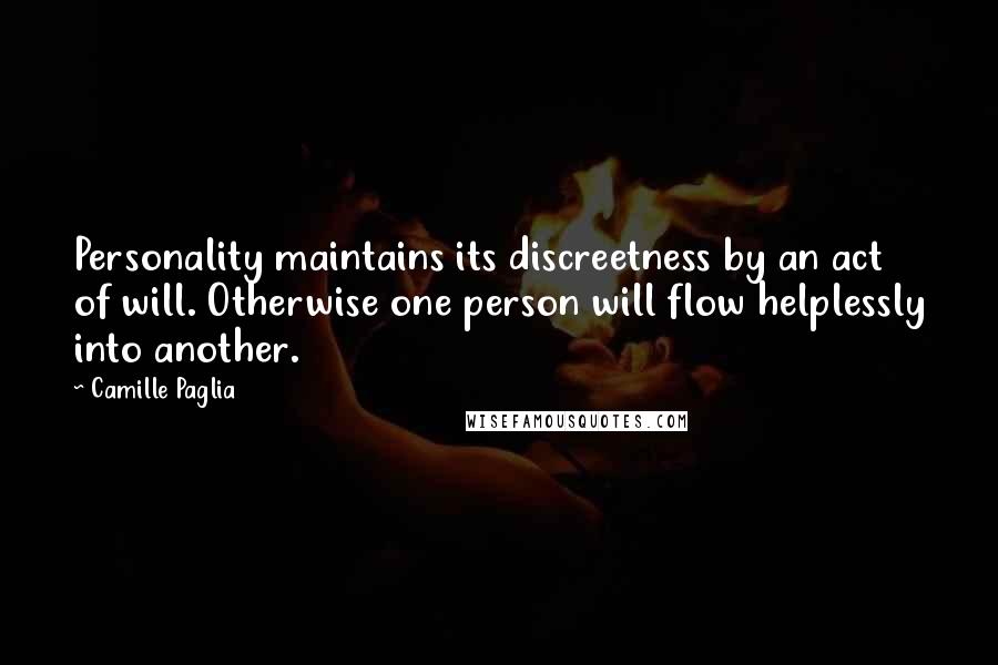 Camille Paglia Quotes: Personality maintains its discreetness by an act of will. Otherwise one person will flow helplessly into another.