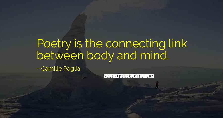 Camille Paglia Quotes: Poetry is the connecting link between body and mind.