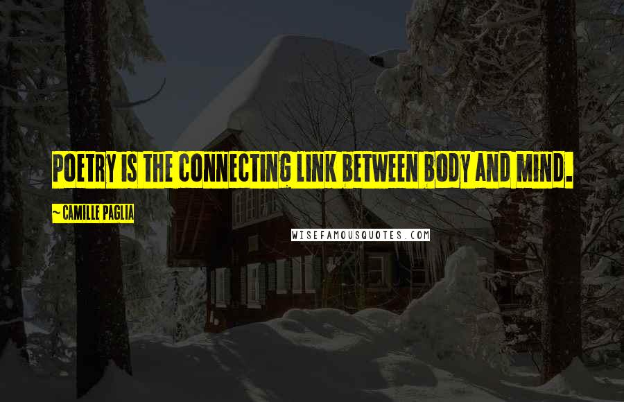 Camille Paglia Quotes: Poetry is the connecting link between body and mind.