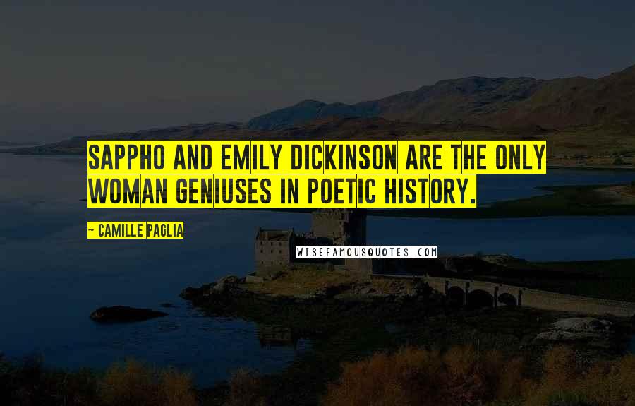 Camille Paglia Quotes: Sappho and Emily Dickinson are the only woman geniuses in poetic history.