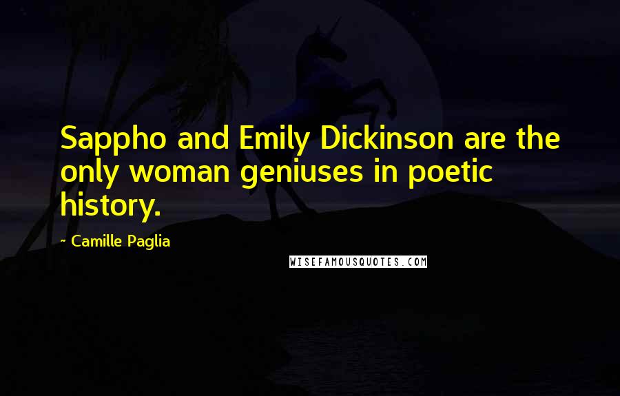 Camille Paglia Quotes: Sappho and Emily Dickinson are the only woman geniuses in poetic history.