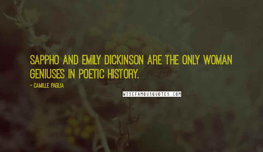 Camille Paglia Quotes: Sappho and Emily Dickinson are the only woman geniuses in poetic history.