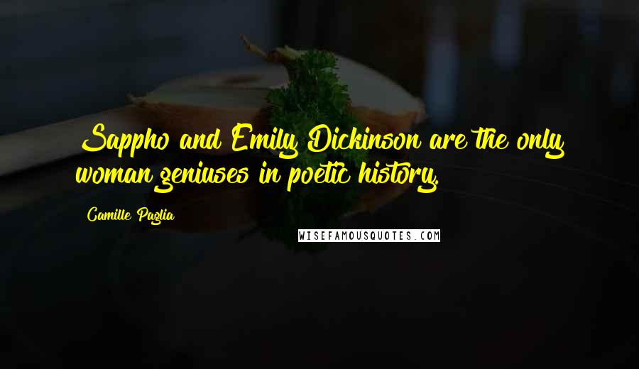 Camille Paglia Quotes: Sappho and Emily Dickinson are the only woman geniuses in poetic history.