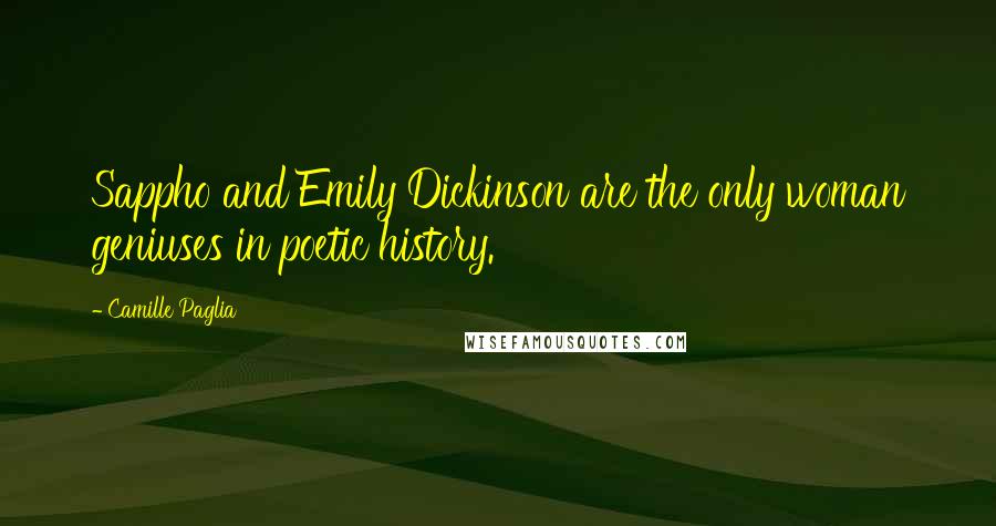 Camille Paglia Quotes: Sappho and Emily Dickinson are the only woman geniuses in poetic history.