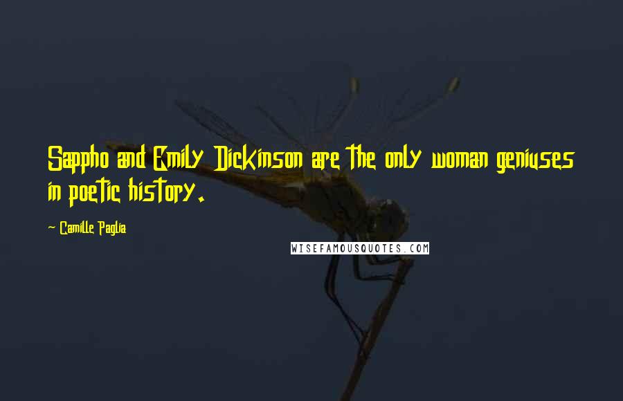 Camille Paglia Quotes: Sappho and Emily Dickinson are the only woman geniuses in poetic history.