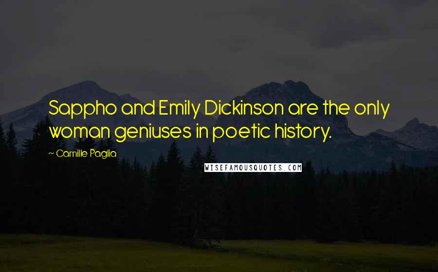 Camille Paglia Quotes: Sappho and Emily Dickinson are the only woman geniuses in poetic history.