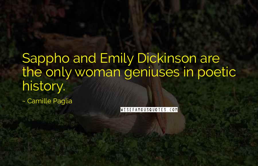 Camille Paglia Quotes: Sappho and Emily Dickinson are the only woman geniuses in poetic history.