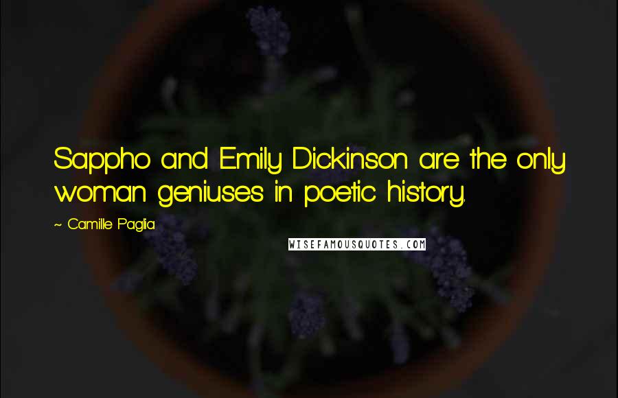 Camille Paglia Quotes: Sappho and Emily Dickinson are the only woman geniuses in poetic history.