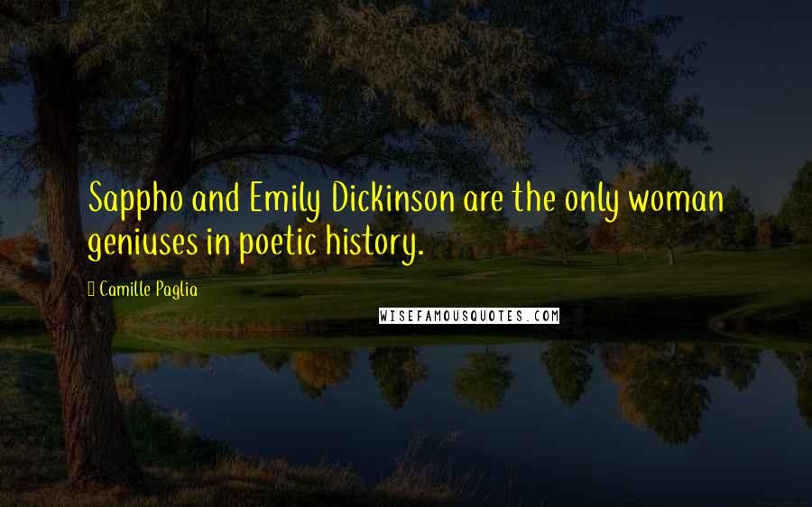 Camille Paglia Quotes: Sappho and Emily Dickinson are the only woman geniuses in poetic history.